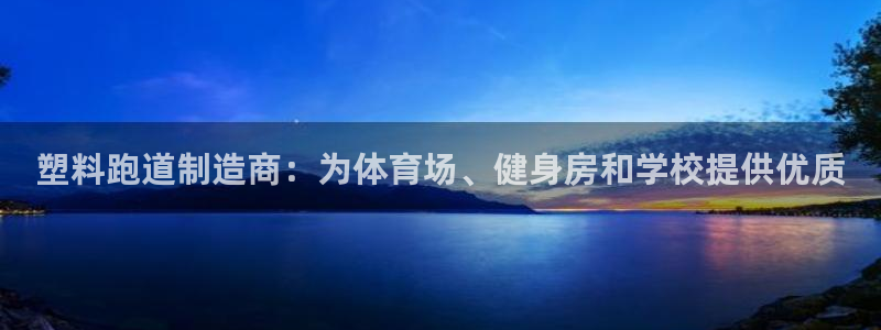 谈球吧体育app官网下载：塑料跑道制造商：为体育场、健身房和学校提供优质
