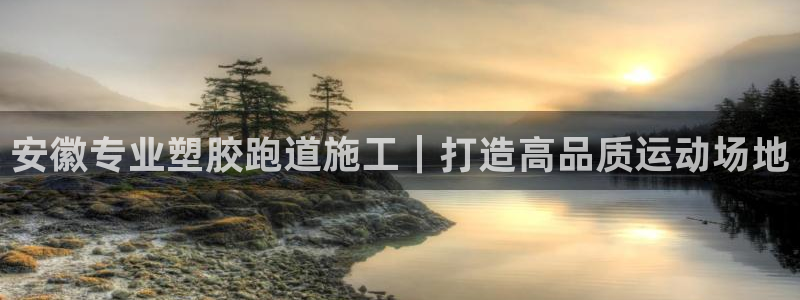 谈球吧平台正规吗可信吗：安徽专业塑胶跑道施工｜打造高品质运动场地