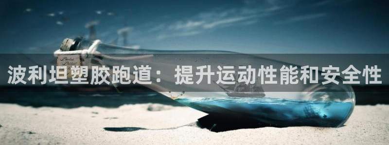 谈球吧app赛事分析报告：波利坦塑胶跑道：提升运动性能和安全性