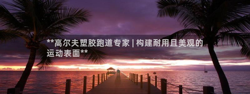 谈球吧体育在线：**高尔夫塑胶跑道专家 | 构建耐用且美观的
运动表面**