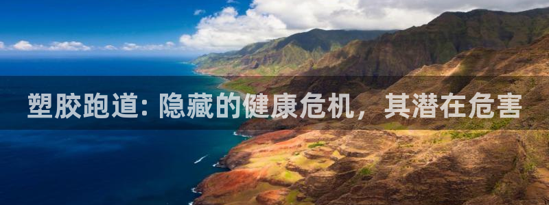 谈球吧怎么样：塑胶跑道: 隐藏的健康危机，其潜在危害