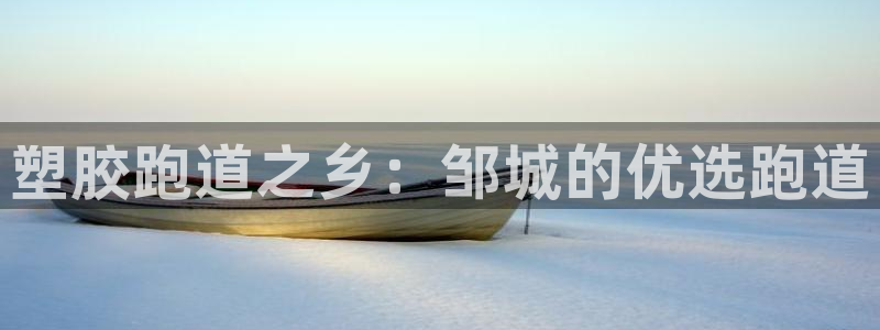 谈球吧官网在线入口免费观看高清版：塑胶跑道之乡：邹城