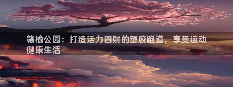 谈球吧能提现不：赣榆公园：打造活力四射的塑胶跑道，享受运动
