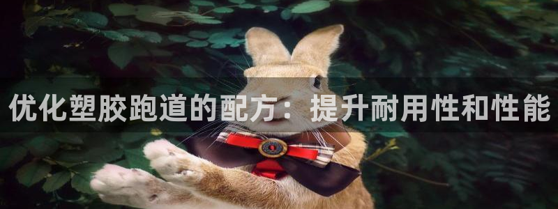 谈球吧体育综合:优化塑胶跑道的配方:提升耐用性和性能