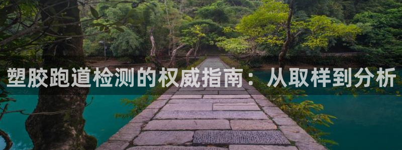 谈球吧不出款：塑胶跑道检测的权威指南：从取样到分析